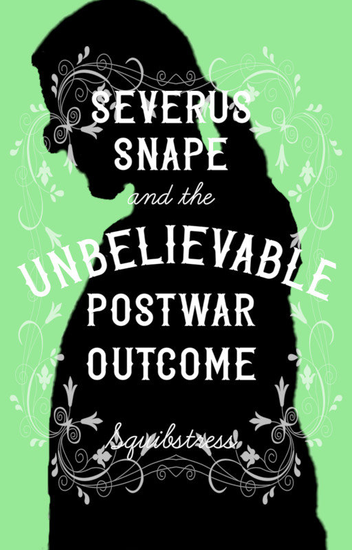 Silhoutee of long-haired man with a hooked nose against a green background. Title: Severus Snape and the Unbelievable Postwar Outcome by Squibstress